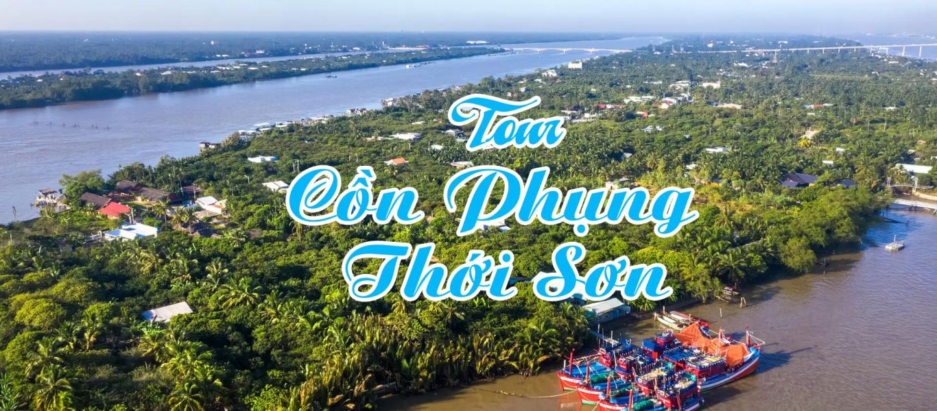 MỸ THO - BẾN TRE - CÙ LAO THỚI SƠN - CỒN PHỤNG